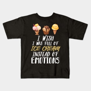 I Wish I Was Full Of Ice Cream Instead Of Emotions Kids T-Shirt